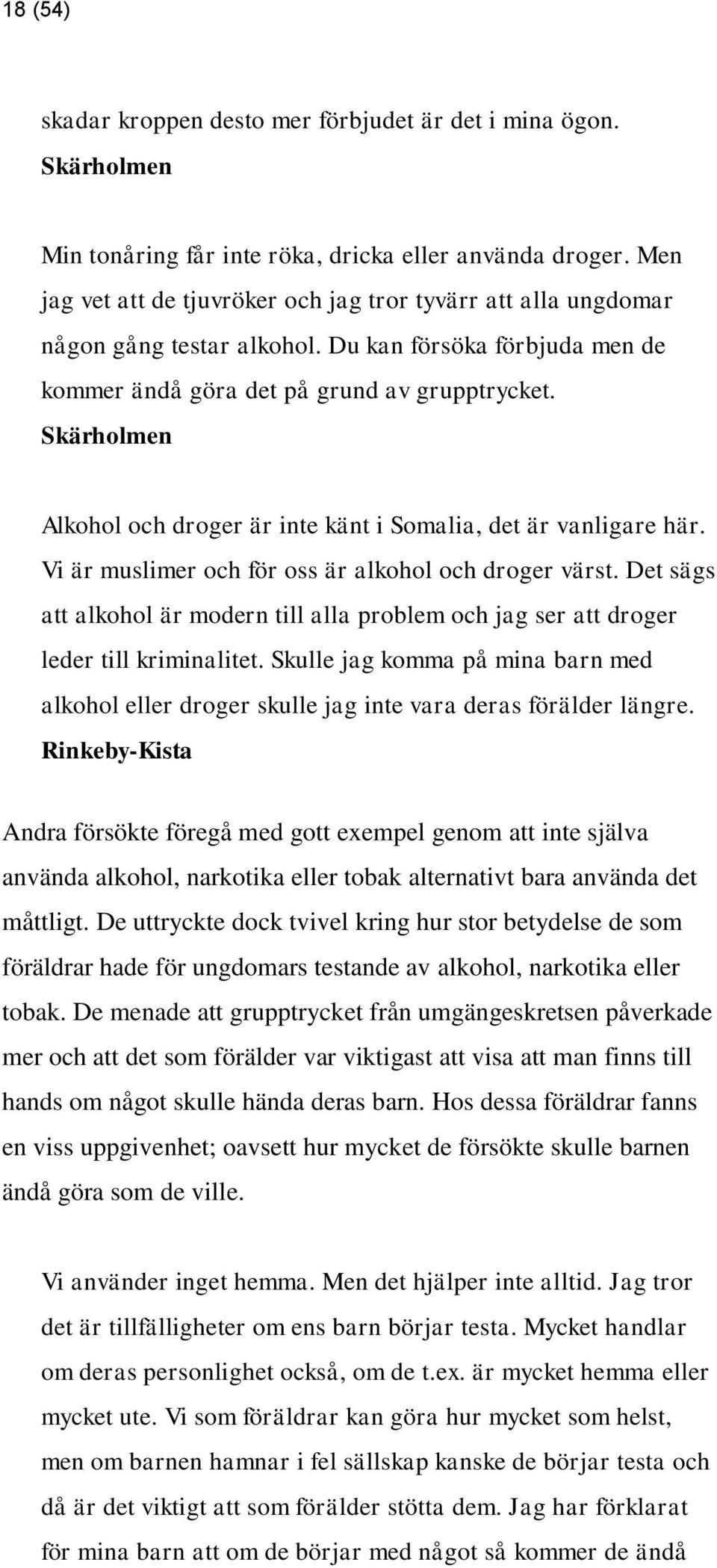 Alkohol och droger är inte känt i Somalia, det är vanligare här. Vi är muslimer och för oss är alkohol och droger värst.