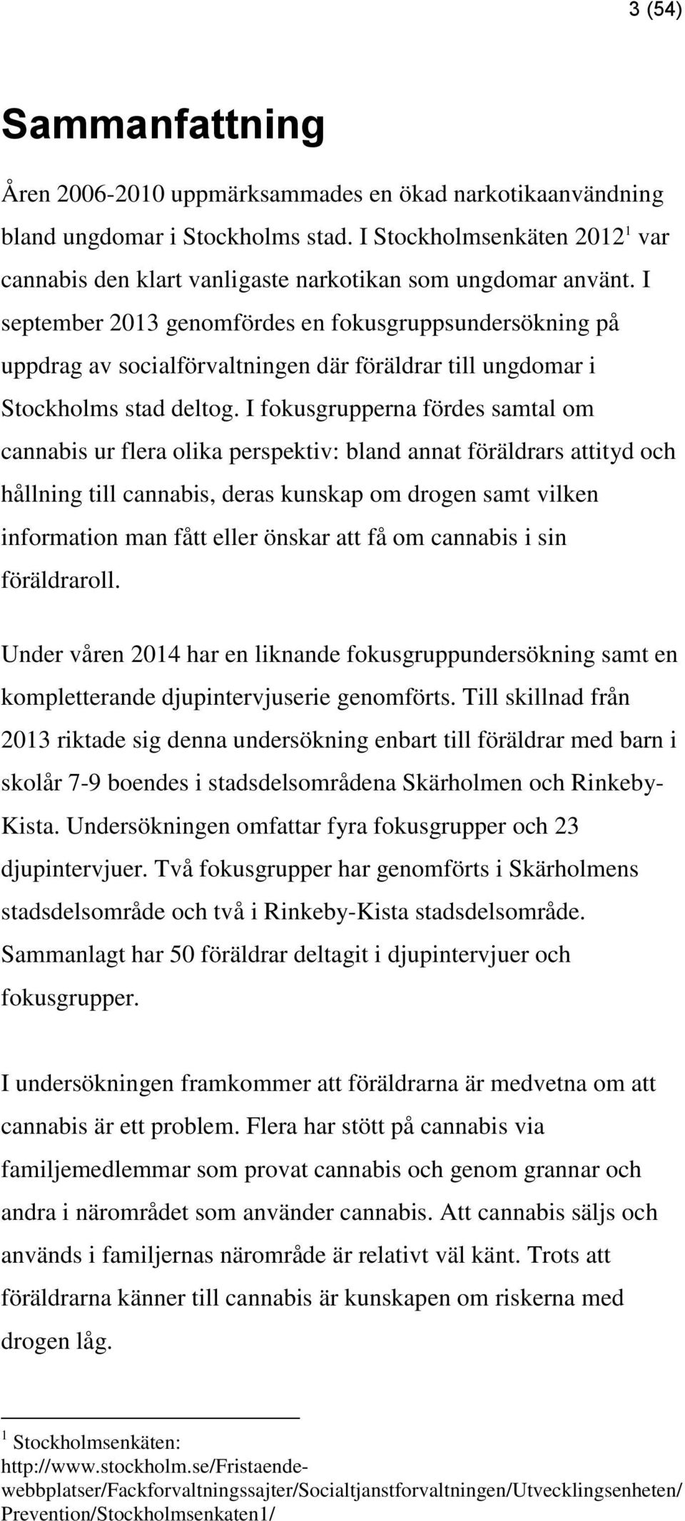 I september 2013 genomfördes en fokusgruppsundersökning på uppdrag av socialförvaltningen där föräldrar till ungdomar i Stockholms stad deltog.