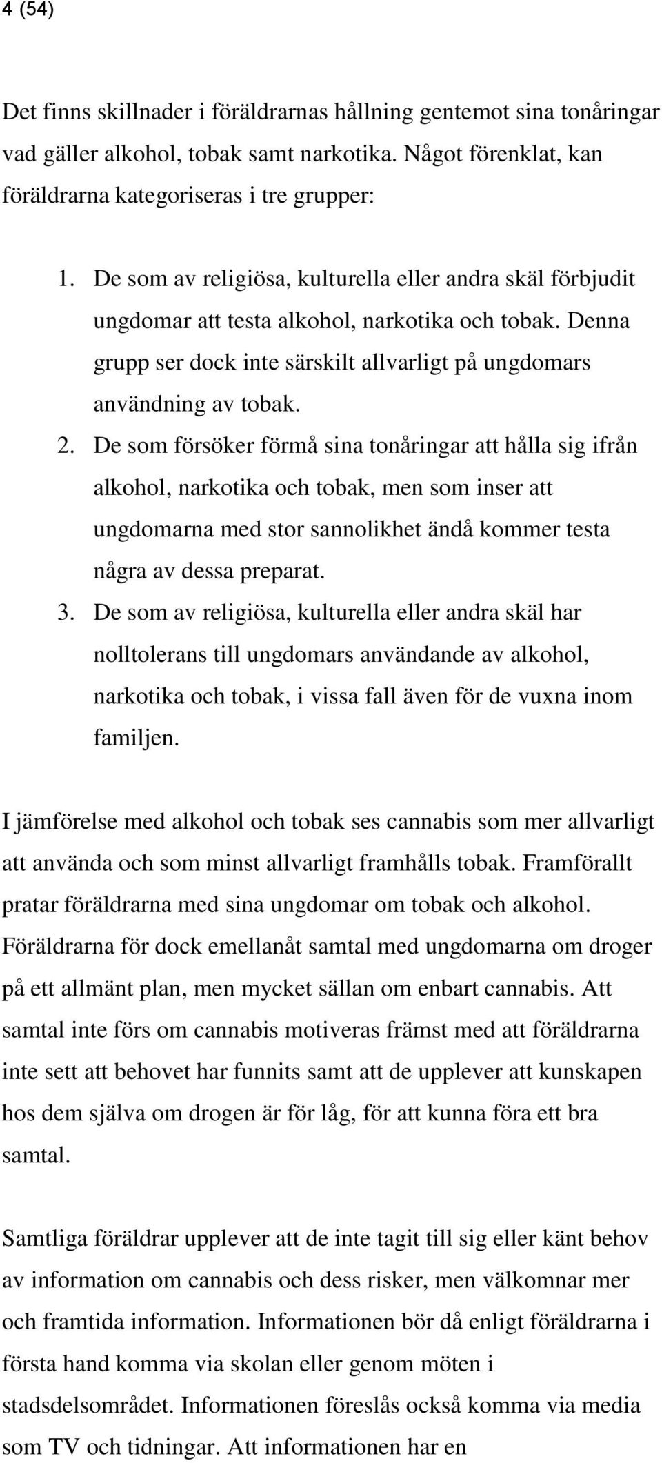 De som försöker förmå sina tonåringar att hålla sig ifrån alkohol, narkotika och tobak, men som inser att ungdomarna med stor sannolikhet ändå kommer testa några av dessa preparat. 3.