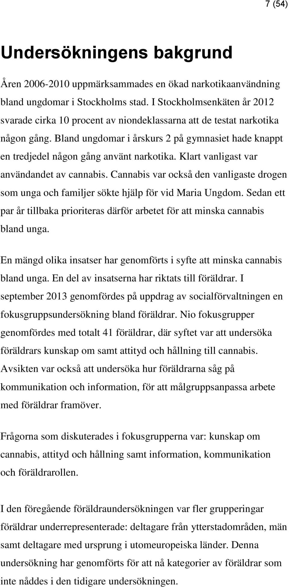 Bland ungdomar i årskurs 2 på gymnasiet hade knappt en tredjedel någon gång använt narkotika. Klart vanligast var användandet av cannabis.