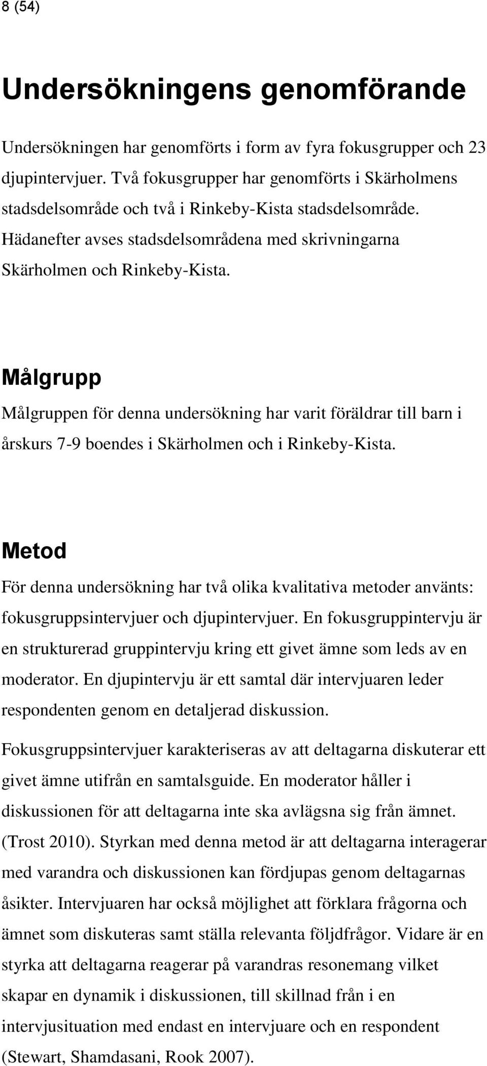 Metod För denna undersökning har två olika kvalitativa metoder använts: fokusgruppsintervjuer och djupintervjuer.