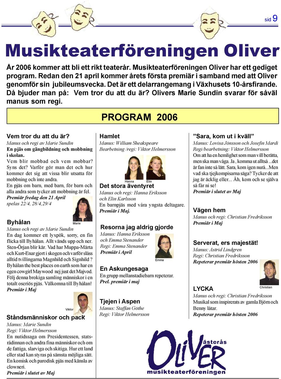 Olivers Marie Sundin svarar för såväl manus som regi. PROGRAM 2006 Vem tror du att du är? Manus och regi av Marie Sundin En pjäs om gängbildning och mobbning i skolan. Vem blir mobbad och vem mobbar?