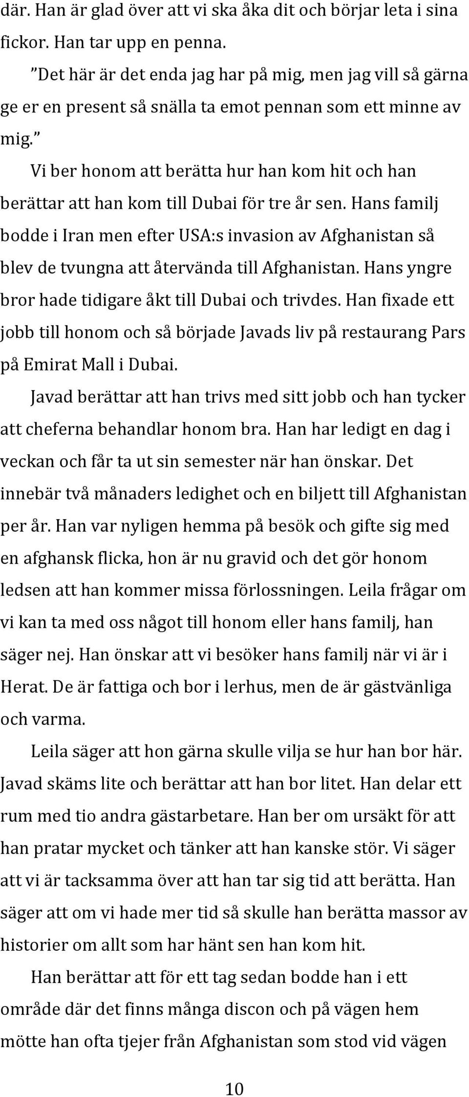 Vi ber honom att berätta hur han kom hit och han berättar att han kom till Dubai för tre år sen.