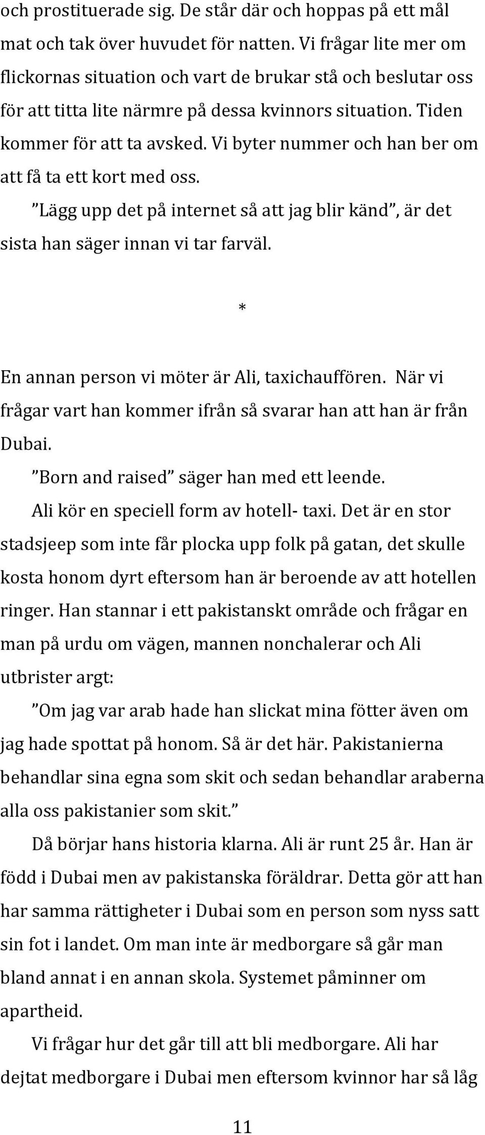 Vi byter nummer och han ber om att få ta ett kort med oss. Lägg upp det på internet så att jag blir känd, är det sista han säger innan vi tar farväl. * En annan person vi möter är Ali, taxichauffören.