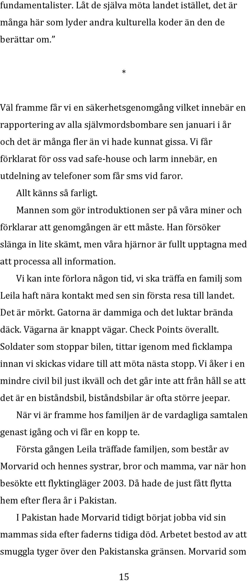 Vi får förklarat för oss vad safe-house och larm innebär, en utdelning av telefoner som får sms vid faror. Allt känns så farligt.