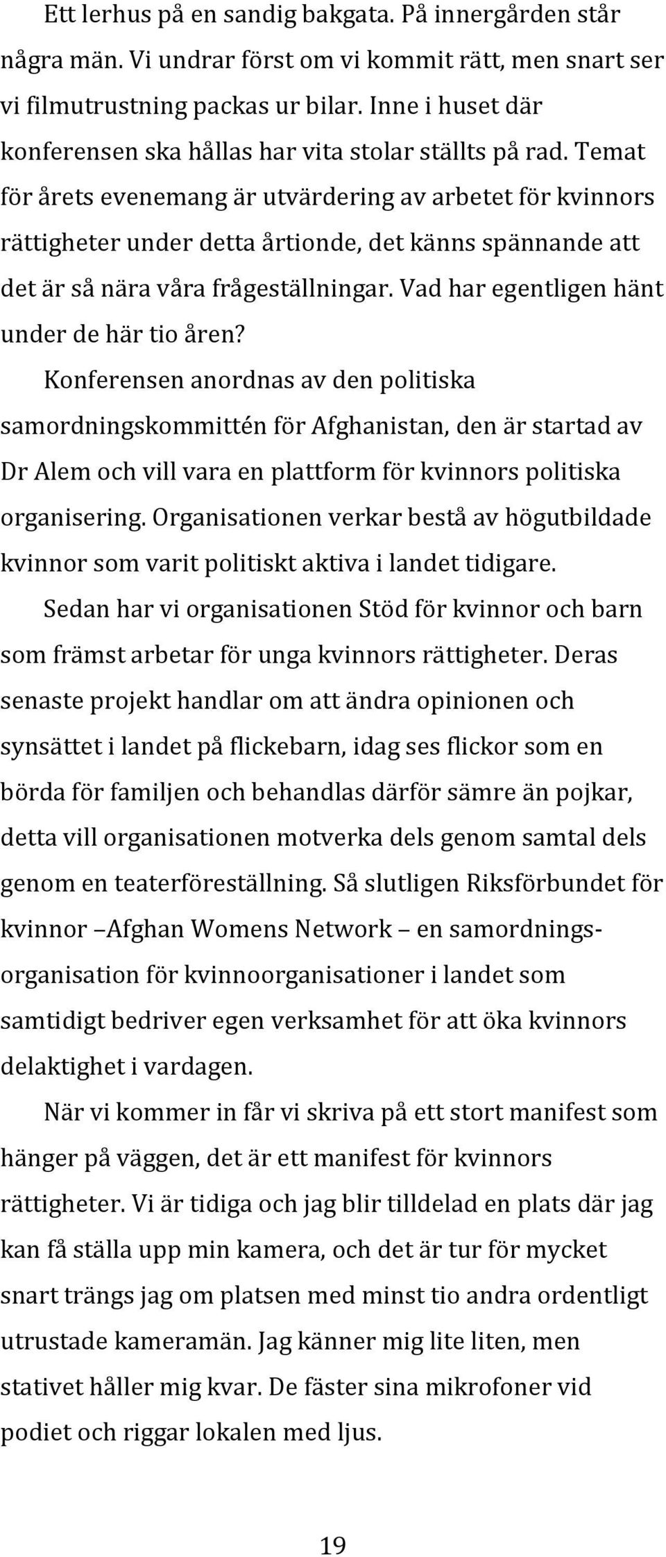 Temat för årets evenemang är utvärdering av arbetet för kvinnors rättigheter under detta årtionde, det känns spännande att det är så nära våra frågeställningar.