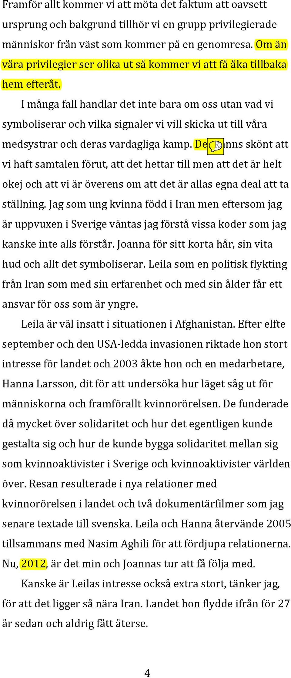 I många fall handlar det inte bara om oss utan vad vi symboliserar och vilka signaler vi vill skicka ut till våra medsystrar och deras vardagliga kamp.