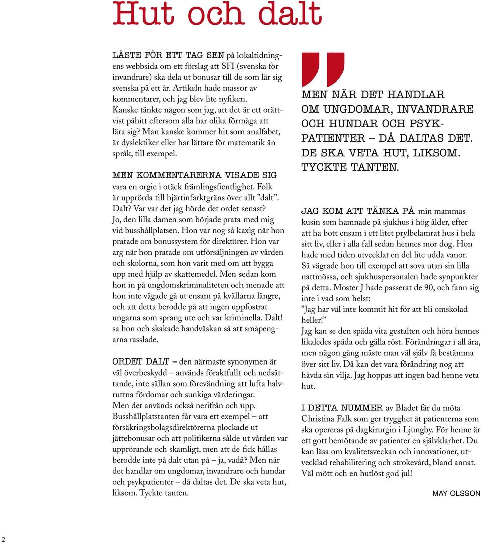 Man kanske kommer hit som analfabet, är dyslektiker eller har lättare för matematik än språk, till exempel. Men kommentarerna visade sig vara en orgie i otäck främlingsfientlighet.