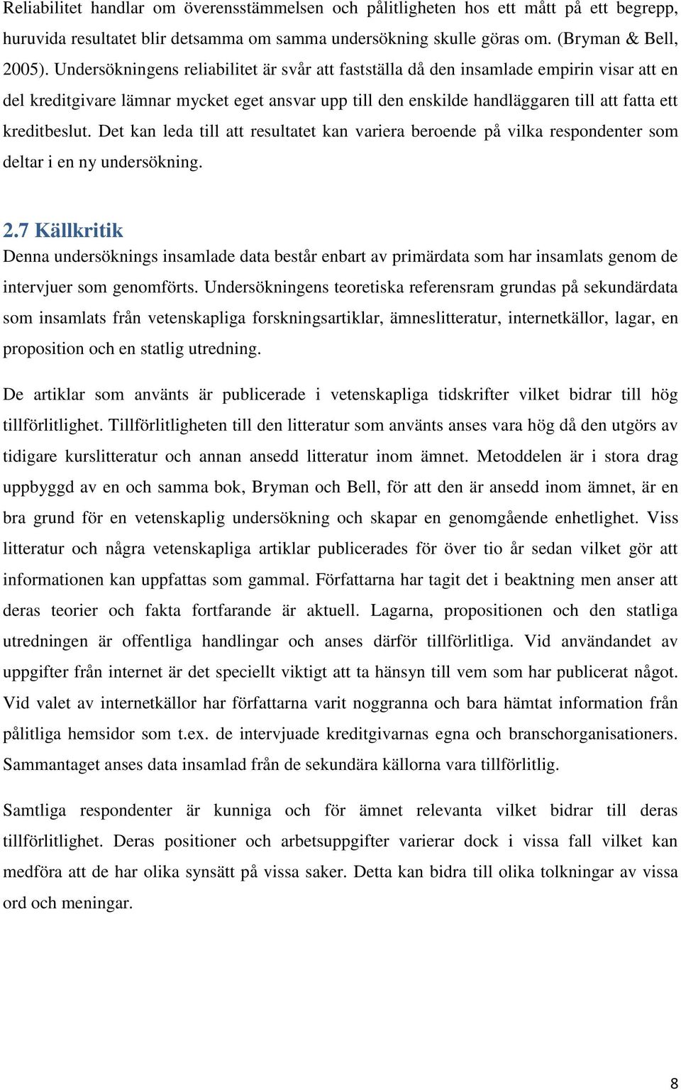 Det kan leda till att resultatet kan variera beroende på vilka respondenter som deltar i en ny undersökning. 2.