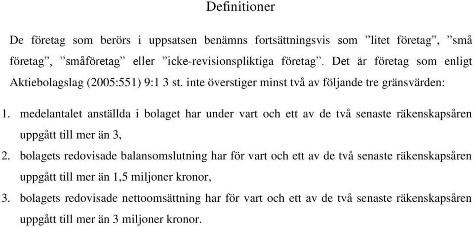 medelantalet anställda i bolaget har under vart och ett av de två senaste räkenskapsåren uppgått till mer än 3, 2.