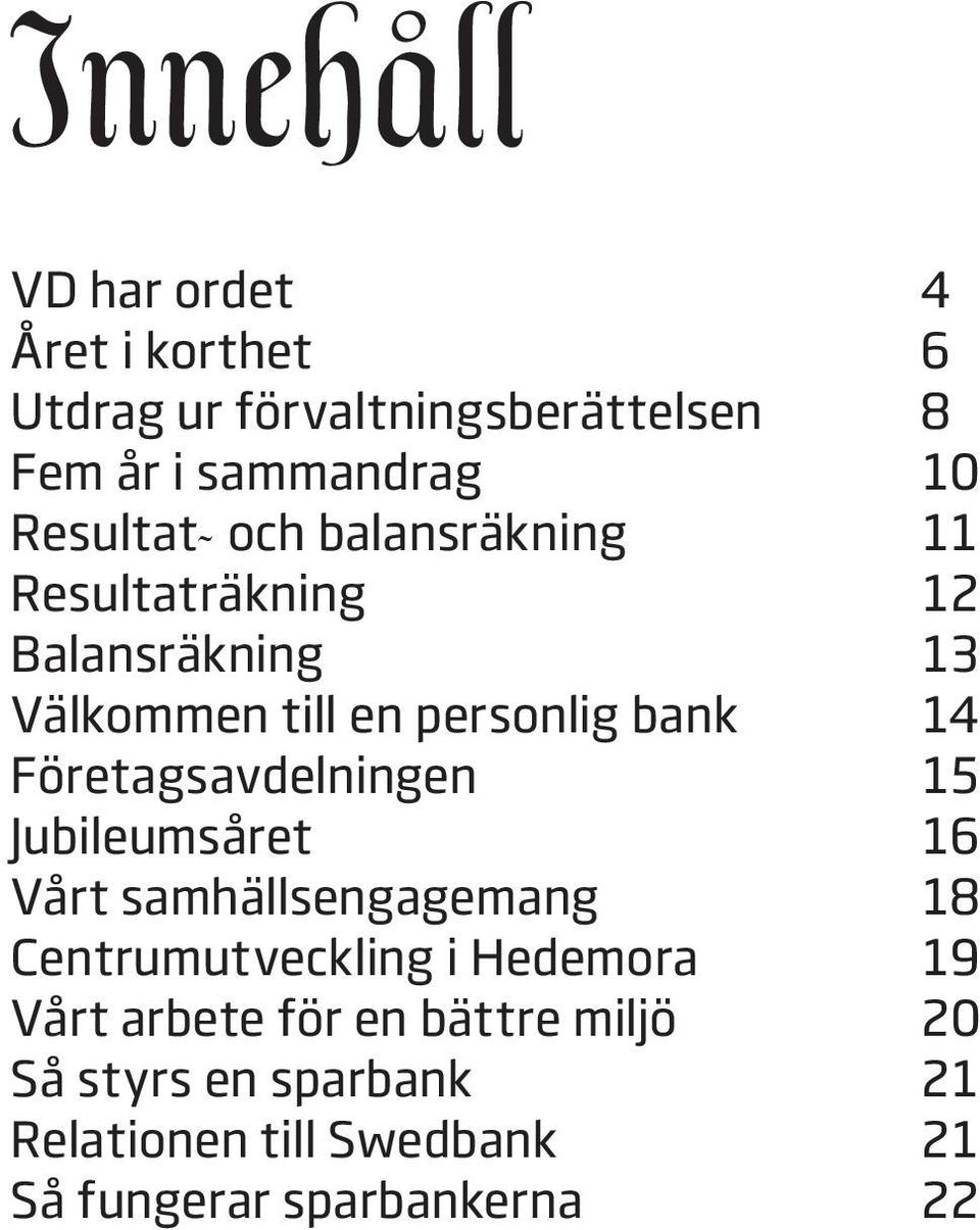 Företagsavdelningen 15 Jubileumsåret 16 Vårt samhällsengagemang 18 Centrumutveckling i Hedemora 19 Vårt