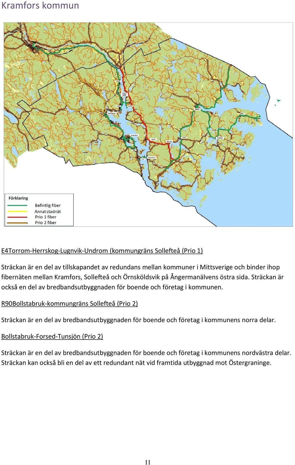 R90Bollstabruk-kommungräns Sollefteå (Prio 2) Sträckan är en del av bredbandsutbyggnaden för boende och företag i kommunens norra delar.