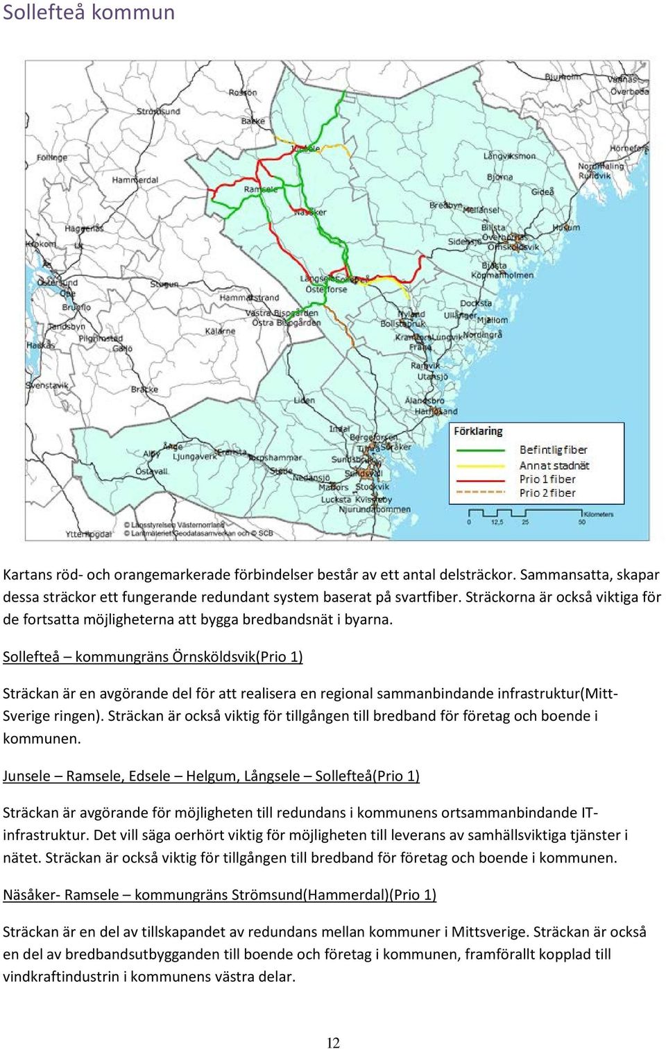 Sollefteå kommungräns Örnsköldsvik(Prio 1) Sträckan är en avgörande del för att realisera en regional sammanbindande infrastruktur(mitt- Sverige ringen).