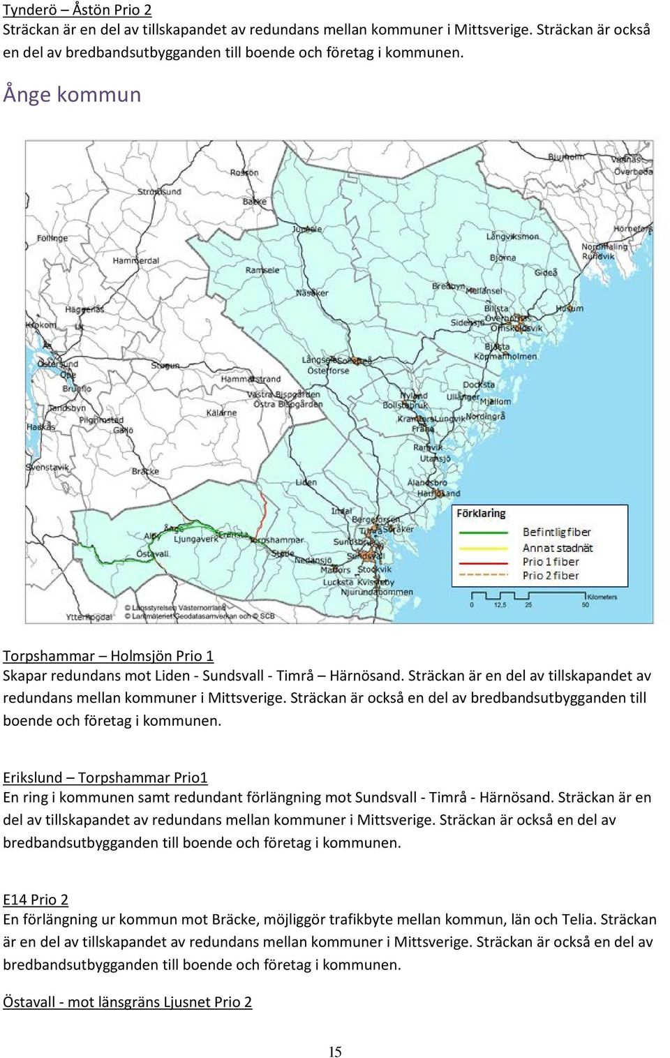 Sträckan är också en del av bredbandsutbygganden till boende och företag i kommunen. Erikslund Torpshammar Prio1 En ring i kommunen samt redundant förlängning mot Sundsvall - Timrå - Härnösand.