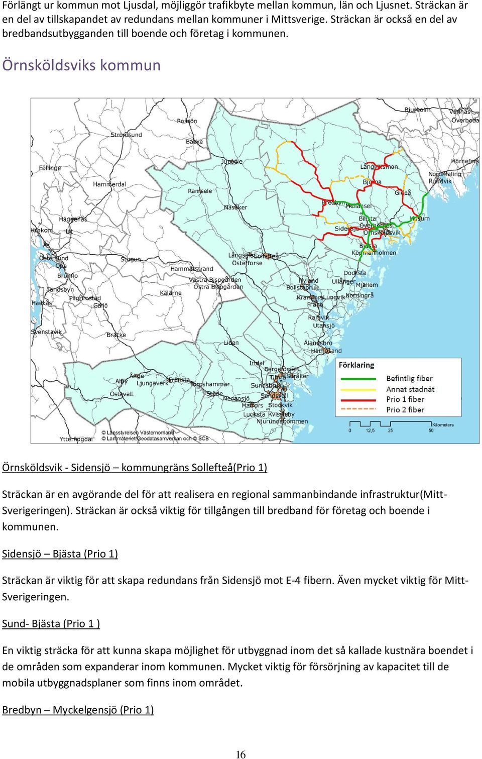 Örnsköldsviks kommun Örnsköldsvik - Sidensjö kommungräns Sollefteå(Prio 1) Sträckan är en avgörande del för att realisera en regional sammanbindande infrastruktur(mitt- Sverigeringen).