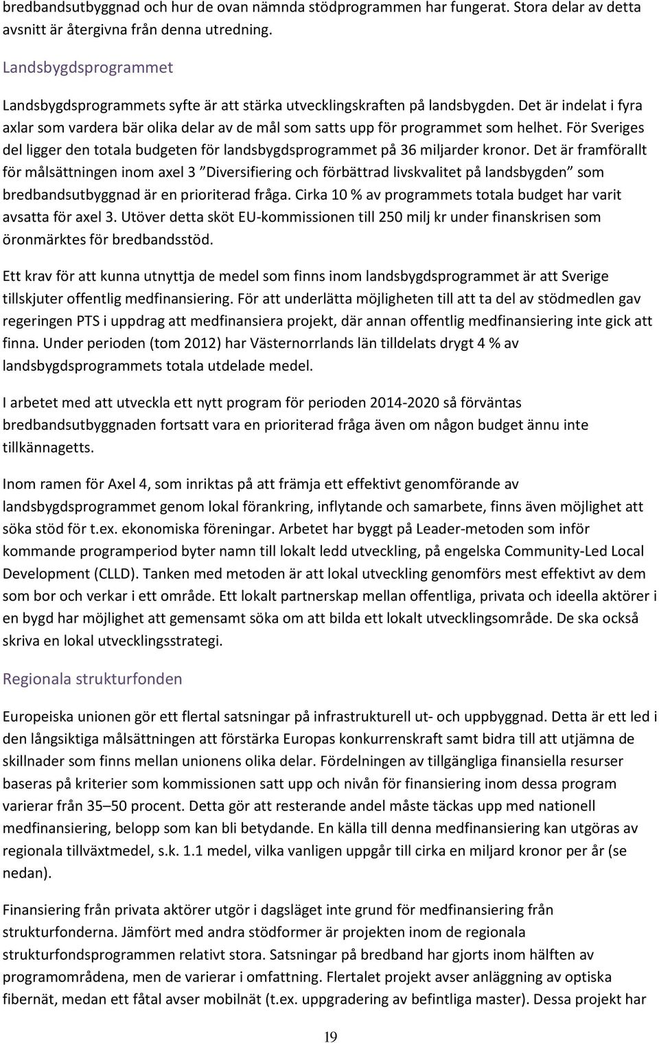 Det är indelat i fyra axlar som vardera bär olika delar av de mål som satts upp för programmet som helhet. För Sveriges del ligger den totala budgeten för landsbygdsprogrammet på 36 miljarder kronor.