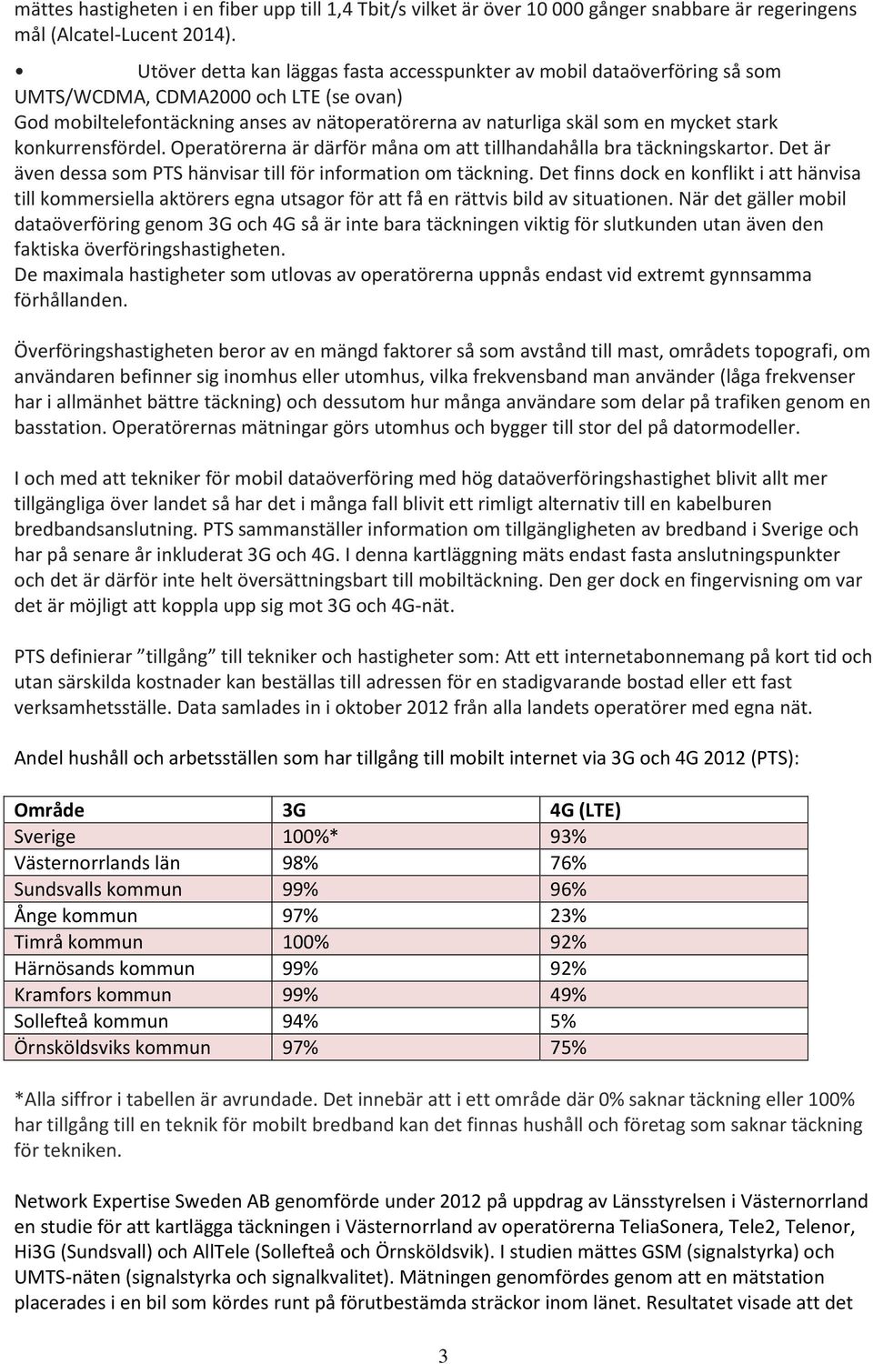 stark konkurrensfördel. Operatörerna är därför måna om att tillhandahålla bra täckningskartor. Det är även dessa som PTS hänvisar till för information om täckning.