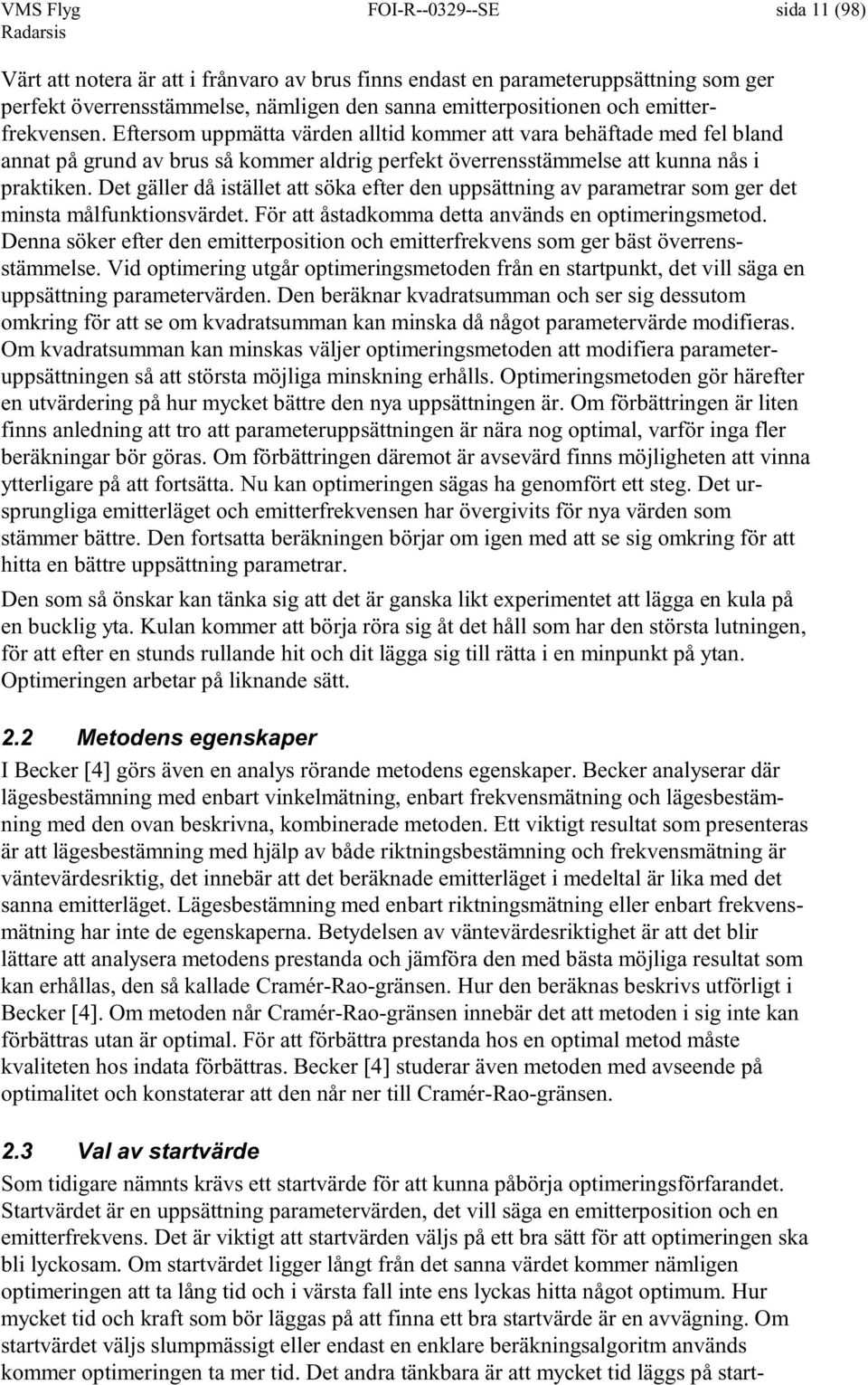 Det gäller då tället att öa eter den uppättnng av parametrar om ger det mnta måluntonvärdet. För att åtadomma detta använd en optmerngmetod.