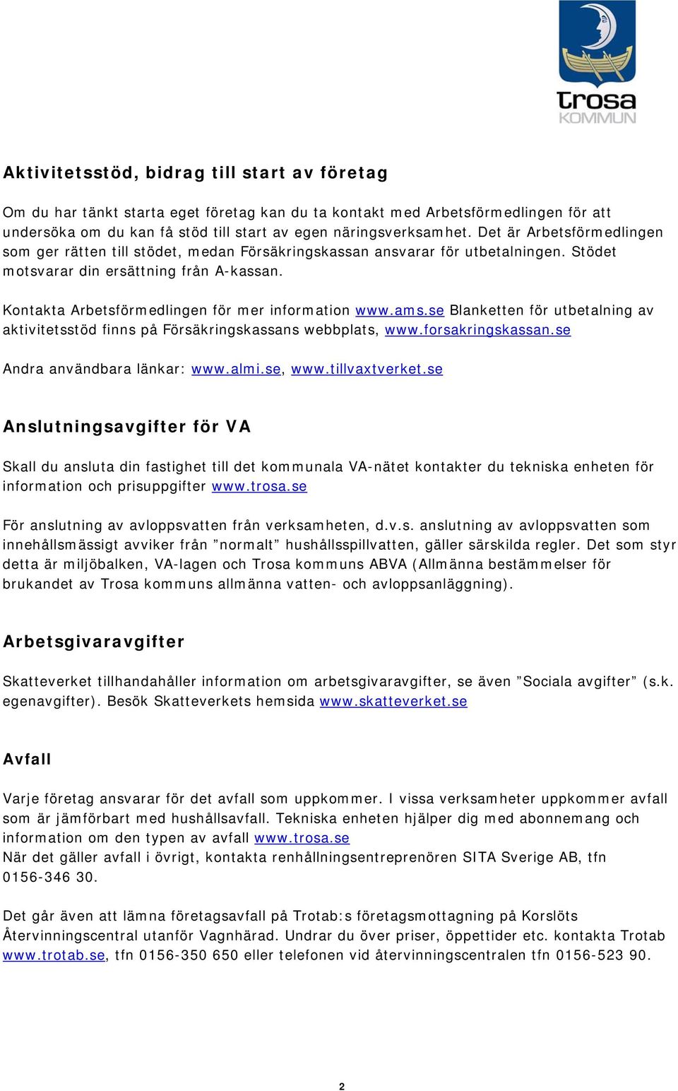 Kontakta Arbetsförmedlingen för mer information www.ams.se Blanketten för utbetalning av aktivitetsstöd finns på Försäkringskassans webbplats, www.forsakringskassan.se Andra användbara länkar: www.