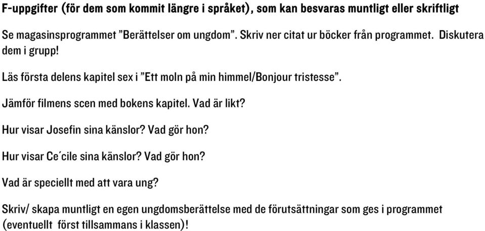 Jämför filmens scen med bokens kapitel. Vad är likt? Hur visar Josefin sina känslor? Vad gör hon? Hur visar Ce cile sina känslor? Vad gör hon? Vad är speciellt med att vara ung?