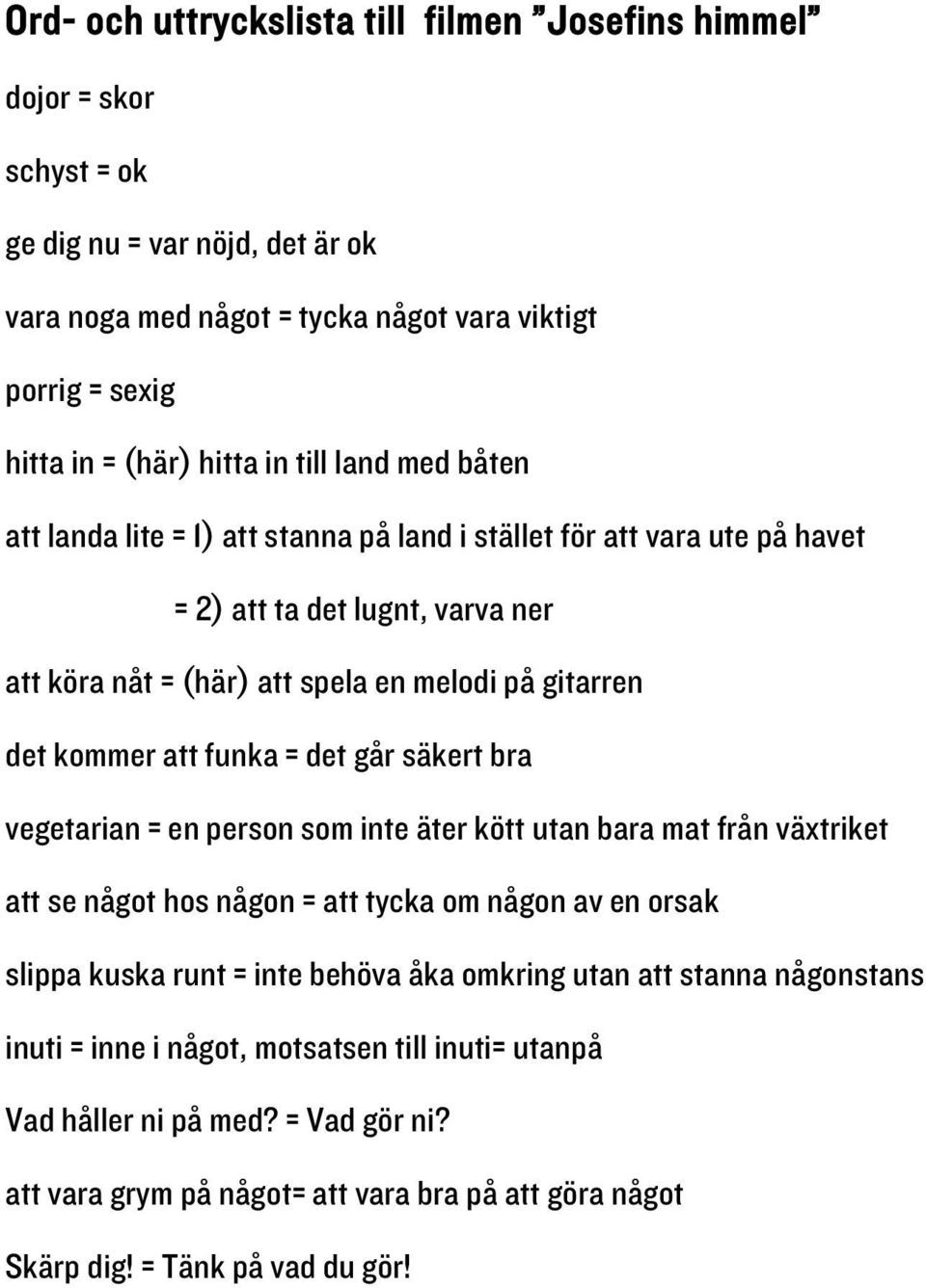 funka = det går säkert bra vegetarian = en person som inte äter kött utan bara mat från växtriket att se något hos någon = att tycka om någon av en orsak slippa kuska runt = inte behöva åka omkring