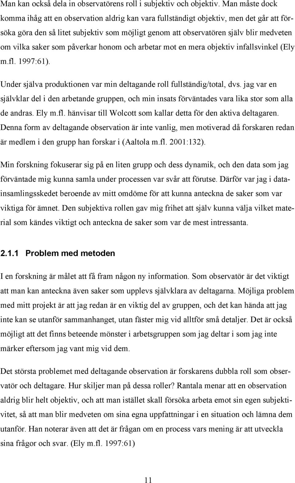 saker som påverkar honom och arbetar mot en mera objektiv infallsvinkel (Ely m.fl. 1997:61). Under själva produktionen var min deltagande roll fullständig/total, dvs.