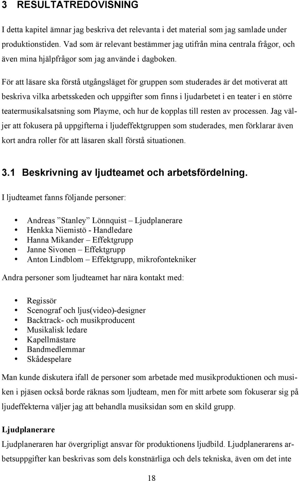 För att läsare ska förstå utgångsläget för gruppen som studerades är det motiverat att beskriva vilka arbetsskeden och uppgifter som finns i ljudarbetet i en teater i en större teatermusikalsatsning