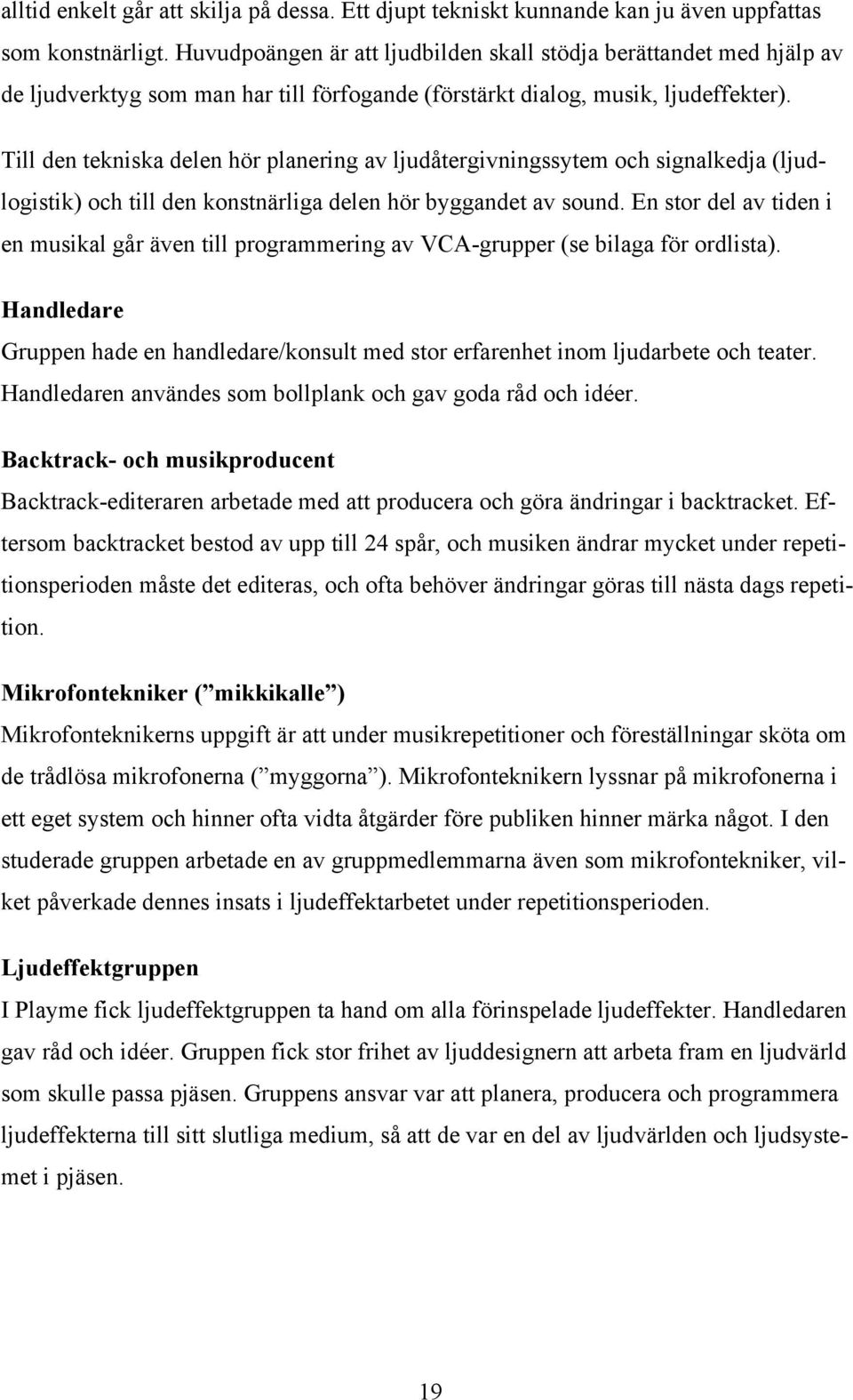 Till den tekniska delen hör planering av ljudåtergivningssytem och signalkedja (ljudlogistik) och till den konstnärliga delen hör byggandet av sound.