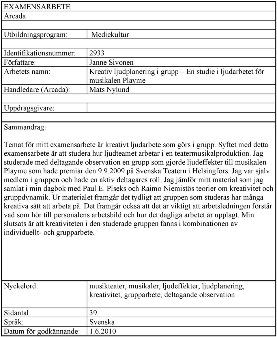 Syftet med detta examensarbete är att studera hur ljudteamet arbetar i en teatermusikalproduktion.