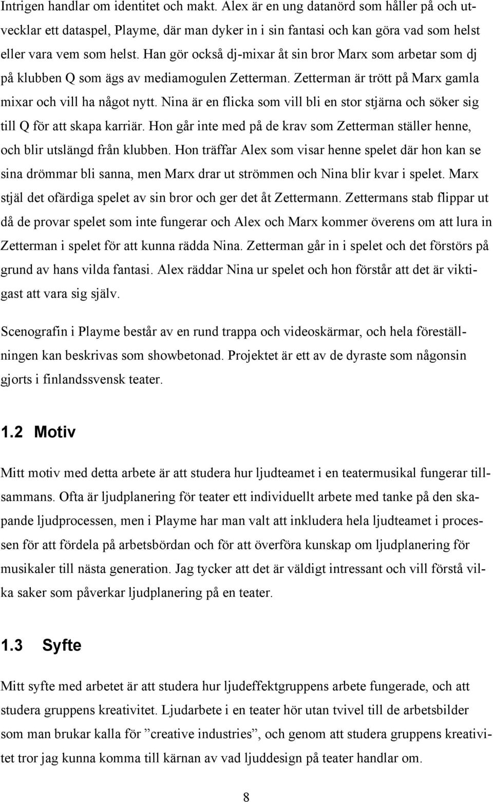 Nina är en flicka som vill bli en stor stjärna och söker sig till Q för att skapa karriär. Hon går inte med på de krav som Zetterman ställer henne, och blir utslängd från klubben.