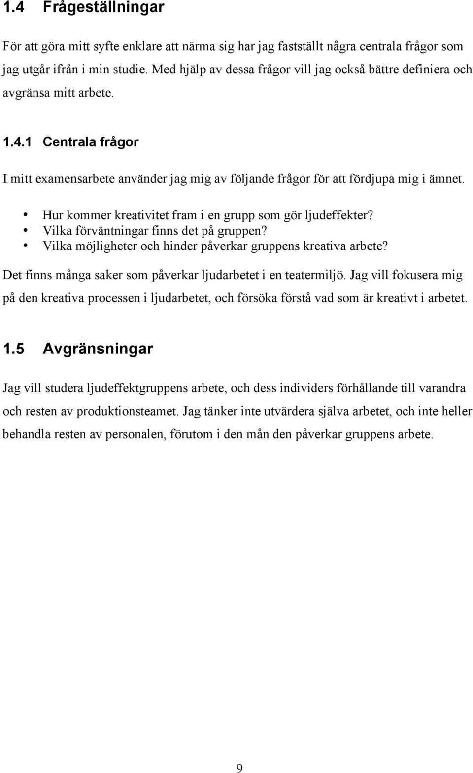 Hur kommer kreativitet fram i en grupp som gör ljudeffekter? Vilka förväntningar finns det på gruppen? Vilka möjligheter och hinder påverkar gruppens kreativa arbete?