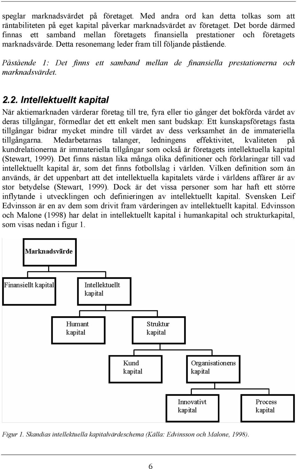 Påstående 1: Det finns ett samband mellan de finansiella prestationerna och marknadsvärdet. 2.