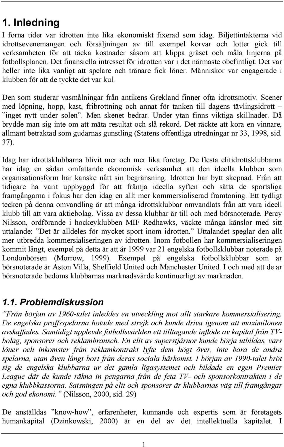 Det finansiella intresset för idrotten var i det närmaste obefintligt. Det var heller inte lika vanligt att spelare och tränare fick löner.