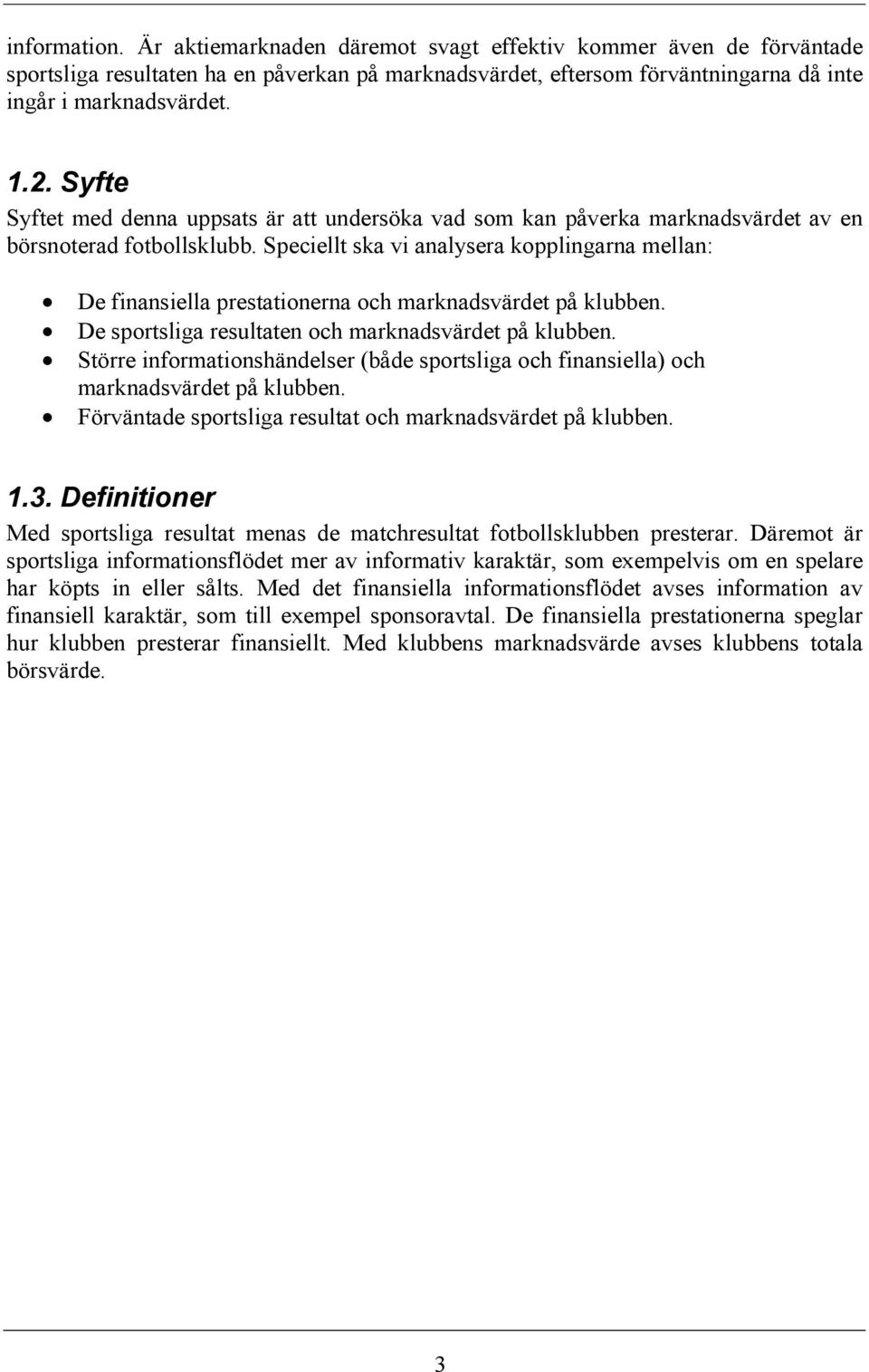 Speciellt ska vi analysera kopplingarna mellan: De finansiella prestationerna och marknadsvärdet på klubben. De sportsliga resultaten och marknadsvärdet på klubben.