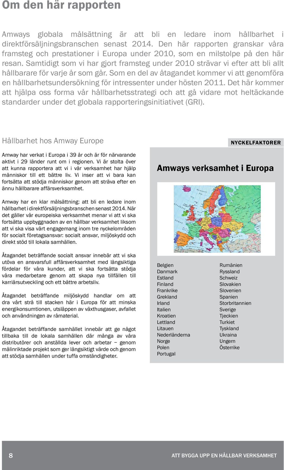 Samtidigt som vi har gjort framsteg under 2010 strävar vi efter att bli allt hållbarare för varje år som går.