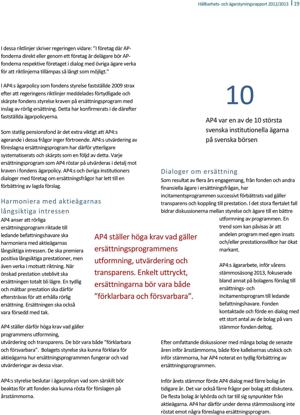 I AP4:s ägarpolicy som fondens styrelse fastställde 2009 strax efter att regeringens riktlinjer meddelades förtydligade och skärpte fondens styrelse kraven på ersättningsprogram med inslag av rörlig