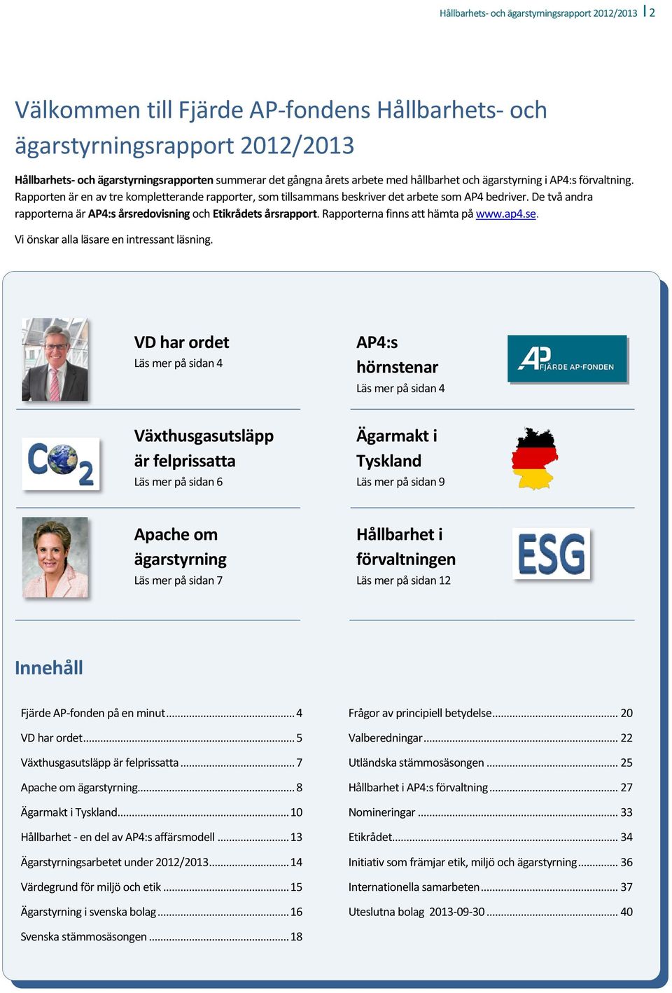 De två andra rapporterna är AP4:s årsredovisning och Etikrådets årsrapport. Rapporterna finns att hämta på www.ap4.se. Vi önskar alla läsare en intressant läsning.