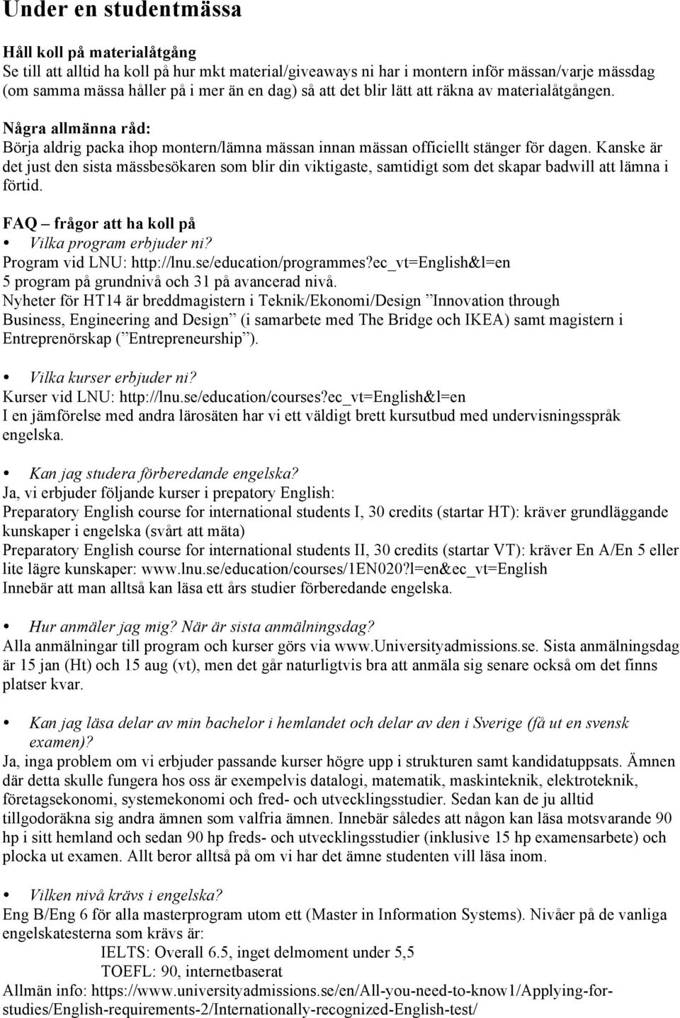 Kanske är det just den sista mässbesökaren som blir din viktigaste, samtidigt som det skapar badwill att lämna i förtid. FAQ frågor att ha koll på Vilka program erbjuder ni?