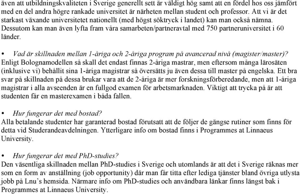 Dessutom kan man även lyfta fram våra samarbeten/partneravtal med 750 partneruniversitet i 60 länder. Vad är skillnaden mellan 1-åriga och 2-åriga program på avancerad nivå (magister/master)?