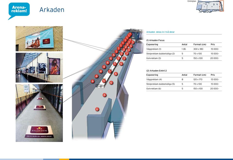 Golvreklam () 0 x 00 0 000:- () Arkaden Entré Väggreklam () 8 0 x 70