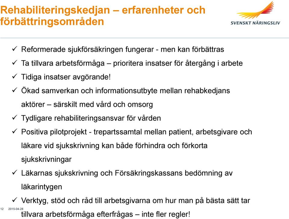 Ökad samverkan och informationsutbyte mellan rehabkedjans aktörer särskilt med vård och omsorg Tydligare rehabiliteringsansvar för vården Positiva pilotprojekt -