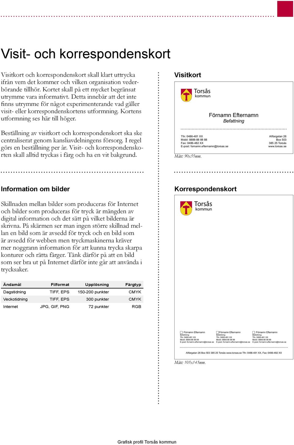 Kortens utformning ses här till höger. Beställning av visitkort och korrespondenskort ska ske centraliserat genom kansliavdelningens försorg. I regel görs en beställning per år.