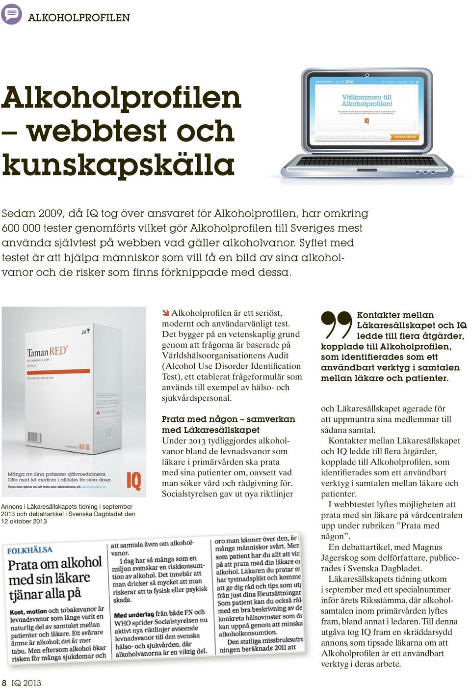 Annons i Läkaresällskapets tidning i september 2013 och debattartikel i Svenska Dagbladet den 12 oktober 2013 8 IQ 2013 Alkoholprofilen är ett seriöst, modernt och användarvänligt test.