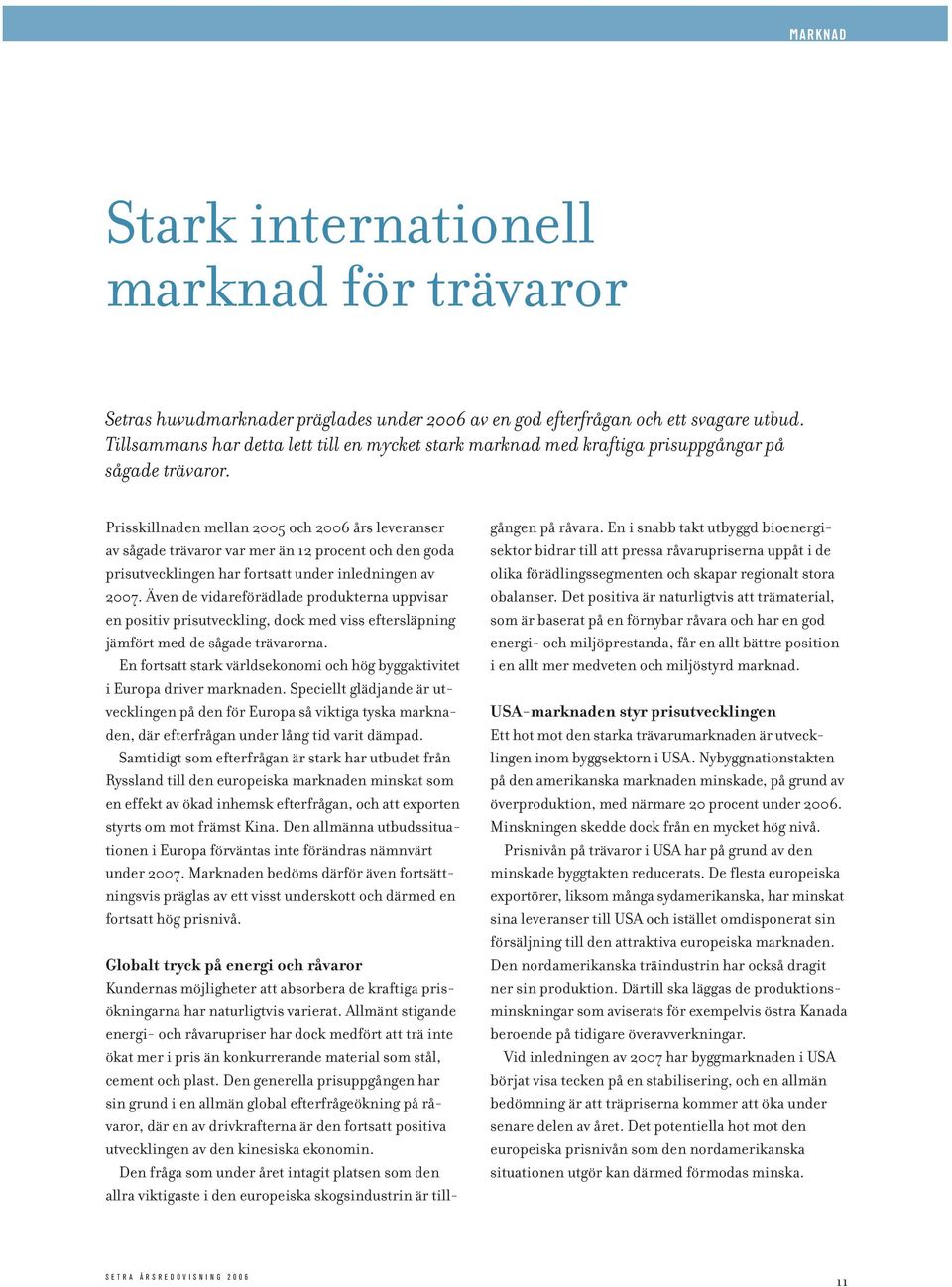 Prisskillnaden mellan 2005 och 2006 års leveranser av sågade trävaror var mer än 12 procent och den goda prisutvecklingen har fortsatt under inledningen av 2007.