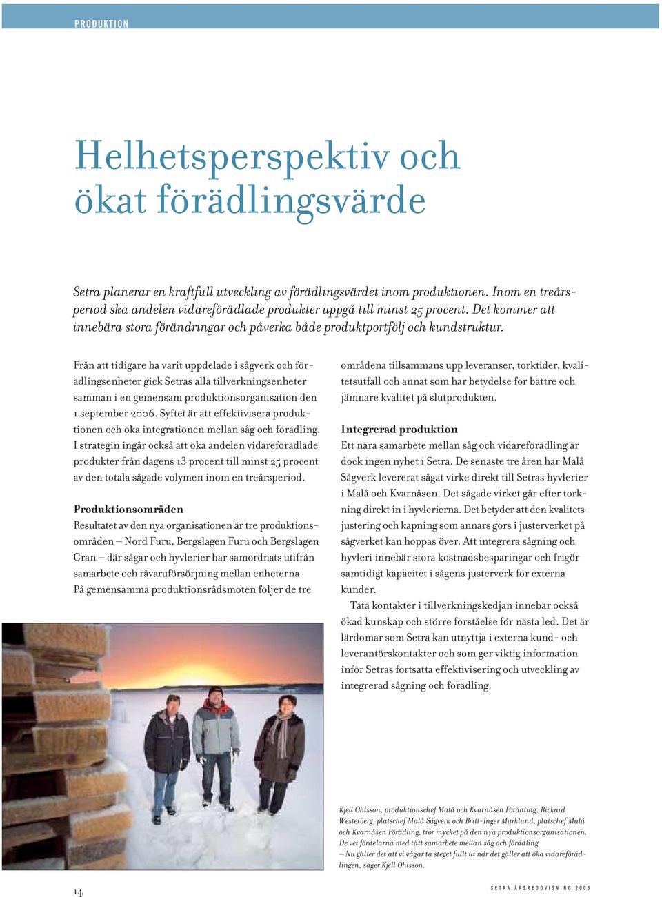 Från att tidigare ha varit uppdelade i sågverk och förädlingsenheter gick Setras alla tillverkningsenheter samman i en gemensam produktionsorganisation den 1 september 2006.