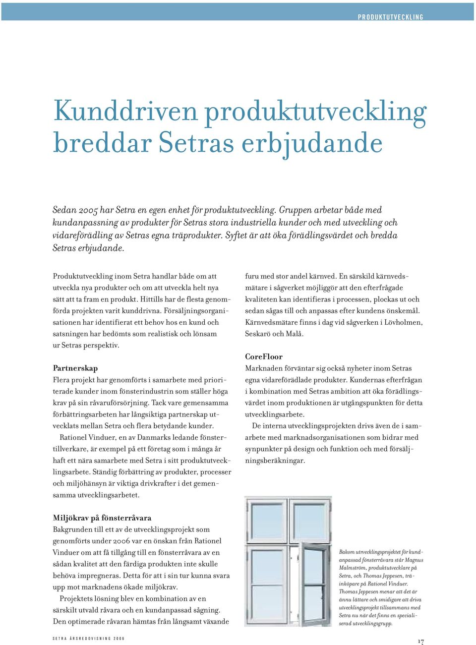 Syftet är att öka förädlingsvärdet och bredda Setras erbjudande. Produktutveckling inom Setra handlar både om att utveckla nya produkter och om att utveckla helt nya sätt att ta fram en produkt.