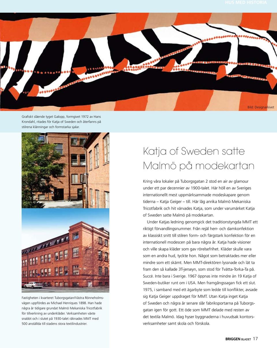 Han hade några år tidigare grundat Malmö Mekaniska Tricotfabrik för tillverkning av underkläder.