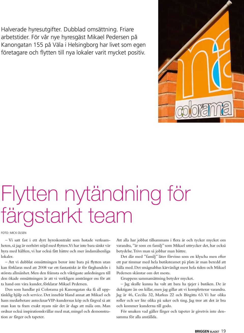 Flytten nytändning för färgstarkt team FOTO: MICK OLSEN Vi satt fast i ett dyrt hyreskontrakt som hotade verksamheten, så jag är oerhört nöjd med flytten.