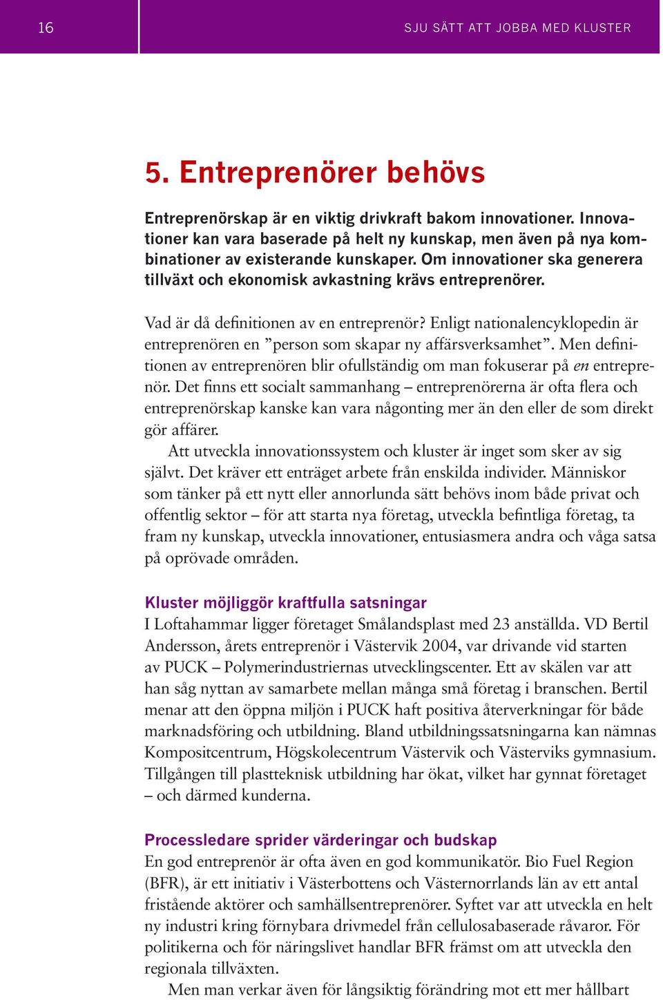 Vad är då definitionen av en entreprenör? Enligt nationalencyklopedin är entreprenören en person som skapar ny affärsverksamhet.