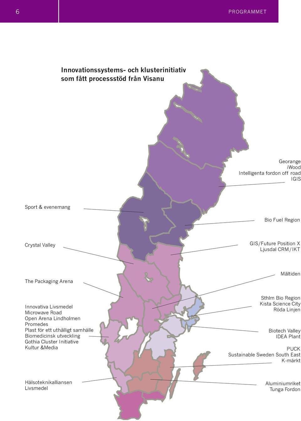 Open Arena Lindholmen Promedes Plast för ett uthålligt samhälle Biomedicinsk utveckling Gothia Cluster Initiative Kultur &Media Sthlm Bio Region